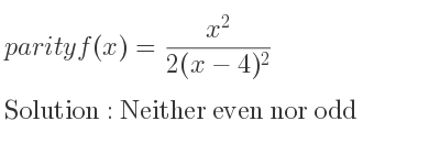 The parity f(x)=(x^2)/(2(x-4)^2) is Neither even nor odd